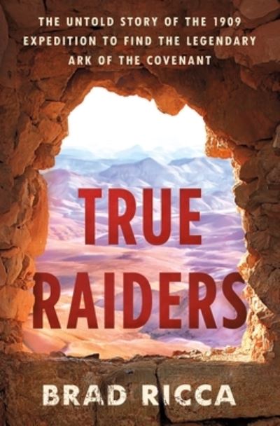 Cover for Brad Ricca · True Raiders: The Untold Story of the 1909 Expedition to Find the Legendary Ark of the Covenant (Hardcover Book) (2021)