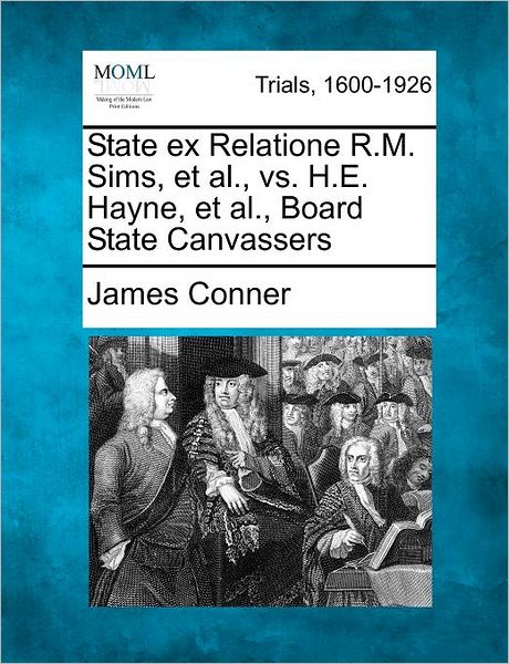 Cover for James Conner · State Ex Relatione R.m. Sims, et Al., vs. H.e. Hayne, et Al., Board State Canvassers (Taschenbuch) (2012)