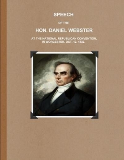 Cover for Daniel Webster · Speech of the Hon. Daniel Webster at the National Republican Convention, in Worcester, Oct. 12, 1832. (Pocketbok) (2017)