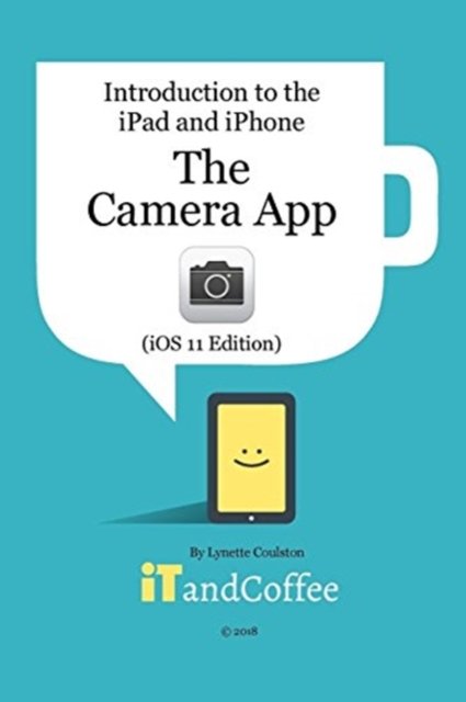Cover for Lynette Coulston · The Camera App on the iPad and iPhone (Paperback Bog) [Ios 11 edition] (2024)