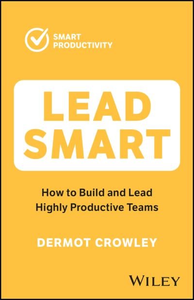 Cover for Dermot Crowley · Lead Smart: How to Build and Lead Highly Productive Teams (Pocketbok) (2023)
