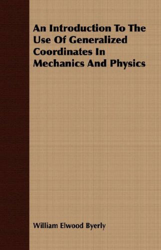 An Introduction to the Use of Generalized Coordinates in Mechanics and Physics - William Elwood Byerly - Bücher - Dover - 9781406719604 - 15. März 2007