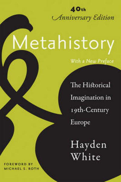Cover for Hayden White · Metahistory: The Historical Imagination in Nineteenth-Century Europe (Paperback Bog) [Fortieth Anniversary edition] (2015)