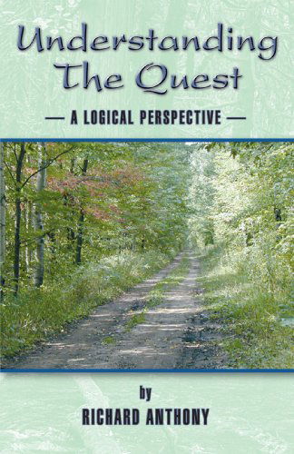 Understanding the Quest: a Logical Perspective - Richard Anthony - Books - Trafford Publishing - 9781425110604 - May 25, 2007