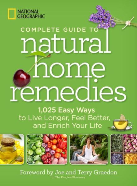 Cover for National Geographic · National Geographic Complete Guide to Natural Home Remedies: 1,025 Easy Ways to Live Longer, Feel Better, and Enrich Your Life (Paperback Book) (2014)