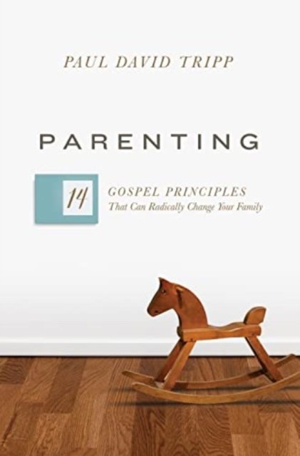 Parenting: 14 Gospel Principles That Can Radically Change Your Family (with Study Questions) - Paul David Tripp - Books - Crossway Books - 9781433593604 - June 4, 2024