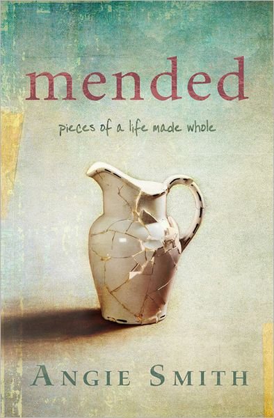Mended: Pieces of a Life Made Whole - Angie Smith - Książki - Broadman & Holman Publishers - 9781433676604 - 1 września 2012