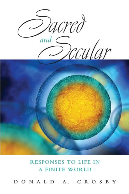 Cover for Crosby, Donald A. (Emeritus Professor of Philosophy, Colorado State University) · Sacred and Secular: Responses to Life in a Finite World (Paperback Book) (2022)