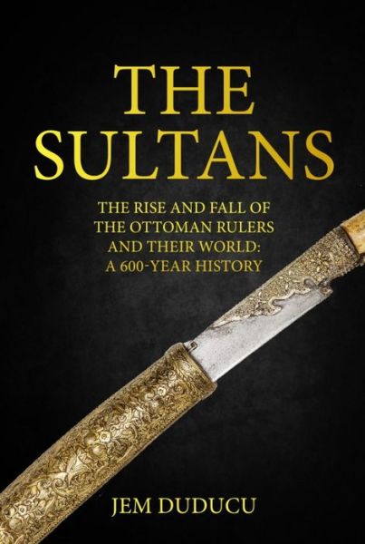 Cover for Jem Duducu · The Sultans: The Rise and Fall of the Ottoman Rulers and Their World: A 600-Year History (Hardcover Book) (2018)