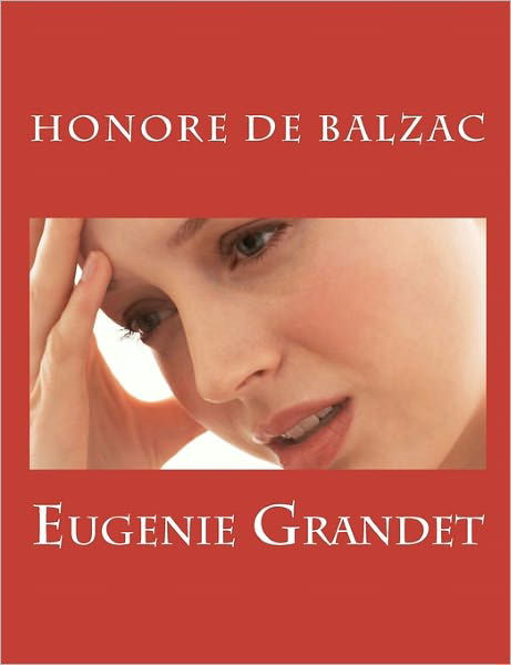 Eugenie Grandet - Honore De Balzac - Books - CreateSpace Independent Publishing Platf - 9781456334604 - November 4, 2010