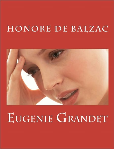 Eugenie Grandet - Honore De Balzac - Boeken - CreateSpace Independent Publishing Platf - 9781456334604 - 4 november 2010