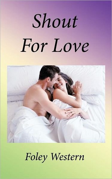 Shout for Love - Foley Western - Books - AuthorHouse Publishing - 9781456798604 - October 3, 2011
