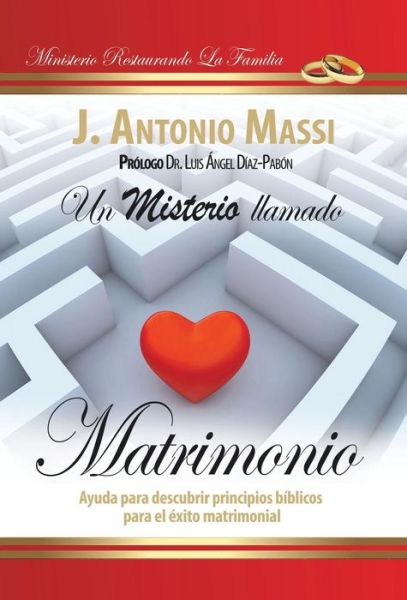 Un Misterio Llamado Matrimonio: Ayuda Para Descubrir Principios Biblicos Para El Exito Matrimonial - J Antonio Massi - Książki - Palibrio - 9781463363604 - 11 października 2013