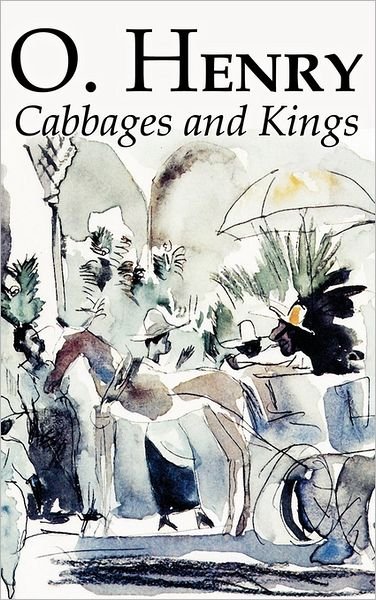 Cover for O Henry · Cabbages and Kings by O. Henry, Fiction, Literary, Classics, Short Stories (Hardcover Book) (2011)