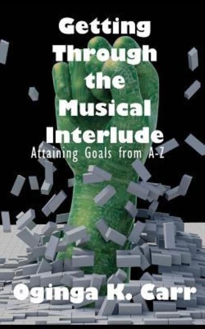 Cover for Oginga K Carr · Getting Through the Musical Interlude: Attaining Goals from A-z (Paperback Bog) (2012)