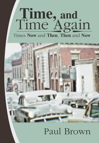 Time, and Time Again: Times Now and Then, then and Now - Paul Brown - Bøger - Archway Publishing - 9781480812604 - 31. oktober 2014