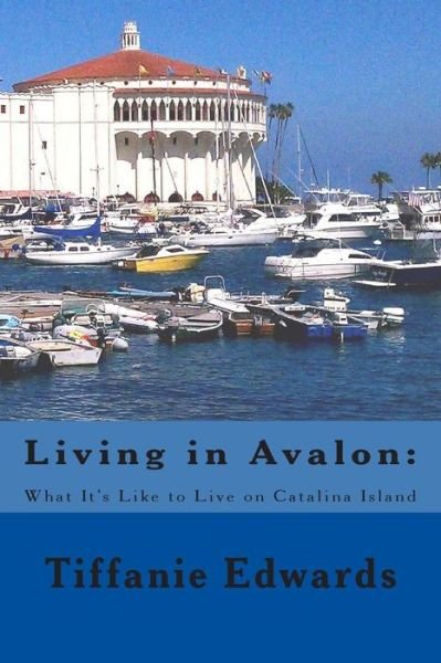 Cover for Tiffanie Edwards · Living in Avalon: What It's Like to Live on Catalina Island: Living in Avalon: What It's Like to Live on Catalina Island (Paperback Bog) (2013)