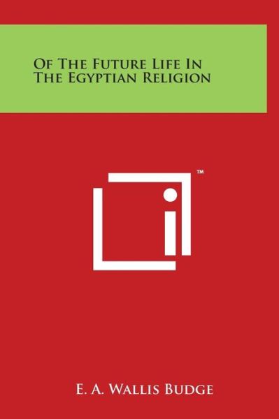 Cover for E a Wallis Budge · Of the Future Life in the Egyptian Religion (Hardcover Book) (2014)