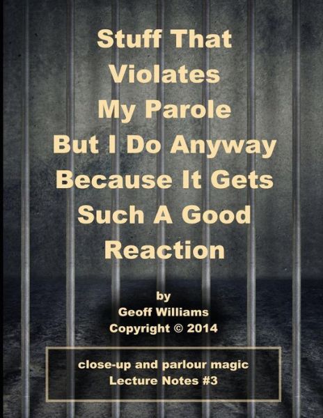 Stuff That Violates My Parole: (But I Do Anyway Because It Gets Such a Good Reaction) - Geoff Williams - Bücher - Createspace - 9781500800604 - 23. Mai 2014