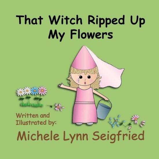 Cover for Michele Lynn Seigfried · That Witch Ripped Up My Flowers (Paperback Book) (2014)