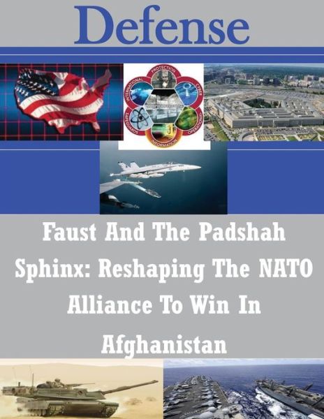 Cover for U S Army War College · Faust and the Padshah Sphinx: Reshaping the Nato Alliance to Win in Afghanistan (Paperback Bog) (2014)