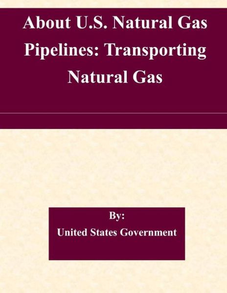 Cover for United States Government · About U.s. Natural Gas Pipelines: Transporting Natural Gas (Paperback Book) (2015)