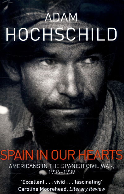 Spain in Our Hearts: Americans in the Spanish Civil War, 1936-1939 - Adam Hochschild - Books - Pan Macmillan - 9781509810604 - April 6, 2017