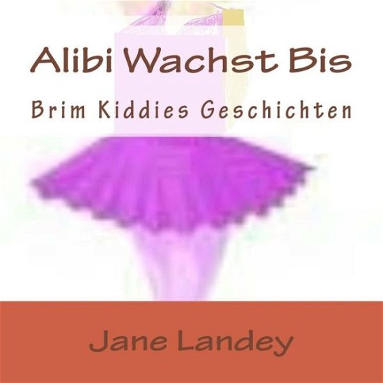 Alibi Wachst Bis: Brim Kiddies Geschichten - Jane Landey - Books - Createspace - 9781511435604 - March 27, 2015