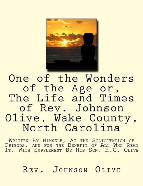 Cover for Rev Johnson Olive · One of the Wonders of the Age Or, the Life and Times of Rev. Johnson Olive, Wake County, North Carolina: Written by Himself, at the Solicitation of Fr (Paperback Book) (2015)