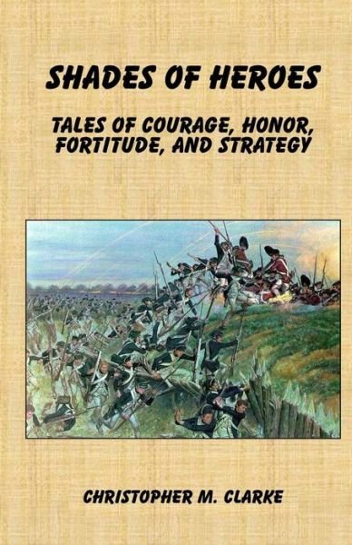 Cover for Christopher M Clarke · Shades of Heroes: Tales of Courage, Honor, Fortitude, and Strategy (Paperback Book) (2015)