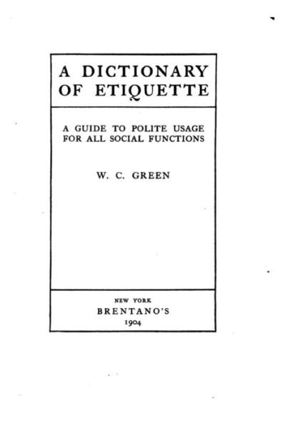 Cover for W C Green · A Dictionary of Etiquette, A Guide to Polite Usage for All Social Functions (Paperback Book) (2015)