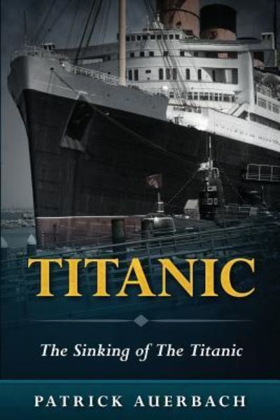 Titanic - Patrick Auerbach - Kirjat - CreateSpace Independent Publishing Platf - 9781522776604 - keskiviikko 16. joulukuuta 2015