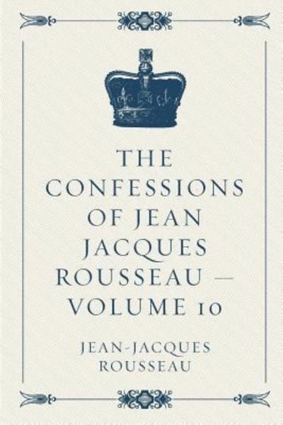 Cover for Jean-Jacques Rousseau · The Confessions of Jean Jacques Rousseau - Volume 10 (Paperback Bog) (2016)