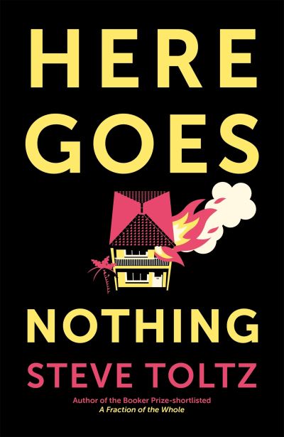 Cover for Steve Toltz · Here Goes Nothing: The wildly original new novel from the Booker-shortlisted author of A Fraction of the Whole (Paperback Book) (2023)