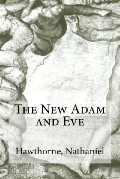 The New Adam and Eve - Hawthorne Nathaniel - Kirjat - Createspace Independent Publishing Platf - 9781536889604 - torstai 4. elokuuta 2016