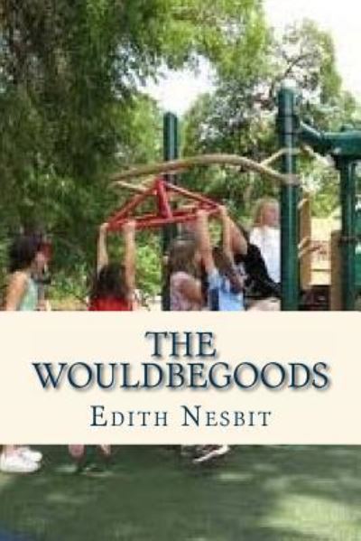 The Wouldbegoods - Edith Nesbit - Books - Createspace Independent Publishing Platf - 9781537080604 - August 13, 2016