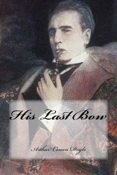 His Last Bow - Sir Arthur Conan Doyle - Libros - Createspace Independent Publishing Platf - 9781544712604 - 14 de marzo de 2017