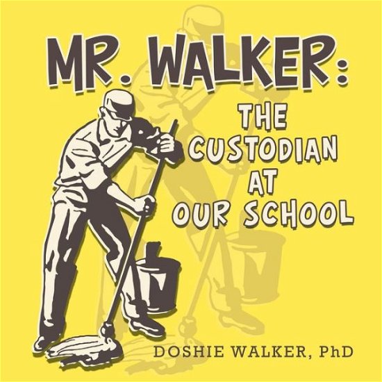 Cover for Doshie Walker PhD · Mr. Walker : the Custodian at Our School (Pocketbok) (2018)