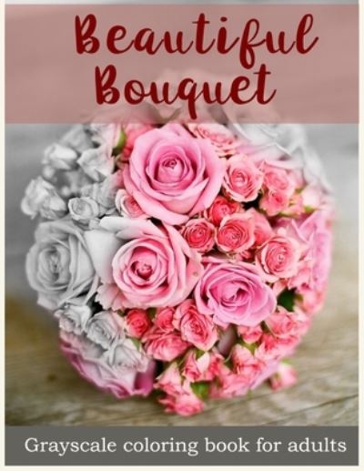 Cover for Flower Bouquet Grayscale Coloring Book · Beautiful Bouquet Grayscale Coloring Book for Adults (Paperback Book) (2017)