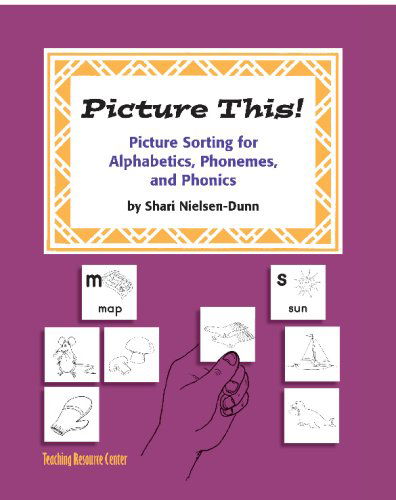 Picture This!: Picture Sorting for Alphabetics, Phonemes, & Phonics - Shari Nielsen-dunn - Books - Teaching Resource Center - 9781567850604 - January 6, 2009