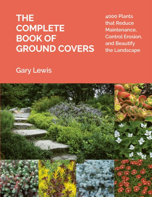 Cover for Gary Lewis · The Complete Book of Ground Covers: 4000 Plants that Reduce Maintenance, Control Erosion, and Beautify the Landscape (Hardcover Book) (2022)