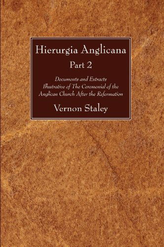 Hierurgia Anglicana, Part 2: Documents and Extracts Illustrative of the Ceremonial of the Anglican Church After the Reformation - Vernon Staley - Böcker - Wipf & Stock Pub - 9781606083604 - 22 december 2008