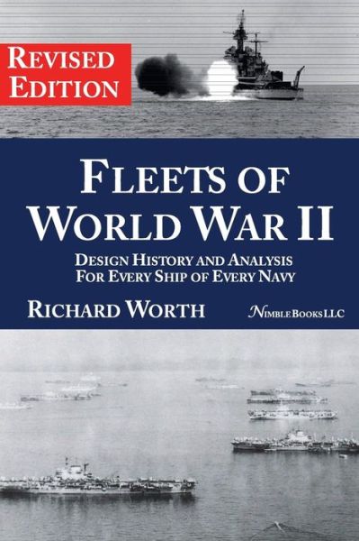 Fleets of World War Ii: Design History and Analysis for Every Ship of Every Navy (Revised Edition) (Revised) - Richard Worth - Książki - Nimble Books - 9781608881604 - 3 września 2015