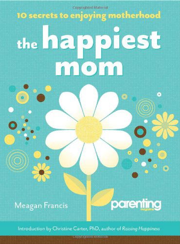 Cover for Meagan Francis · The Happiest Mom (Parenting Magazine): 10 Secrets to Enjoying Motherhood (Paperback Book) (2011)