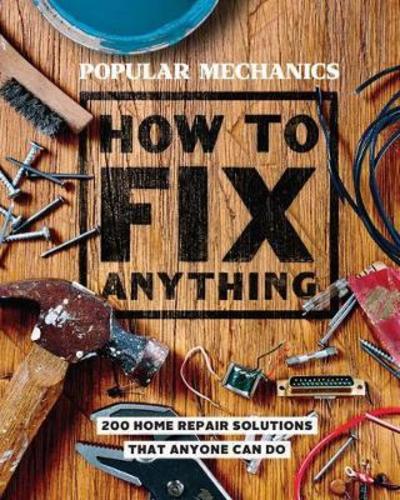 Cover for Popular Mechanics · Popular Mechanics How to Fix Anything: 200 Home Repair Solutions that Anyone Can Do (Hardcover Book) (2018)