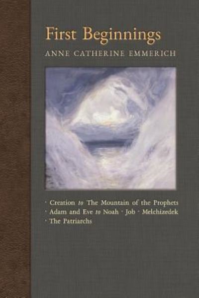 Cover for Anne Catherine Emmerich · First Beginnings From the Creation to the Mountain of the Prophets &amp; From Adam and Eve to Job and the Patriarchs (Paperback Book) (2018)