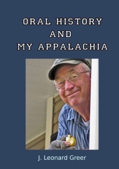 Cover for J. Leonard Greer · Oral History and My Appalachia (Book) (2021)