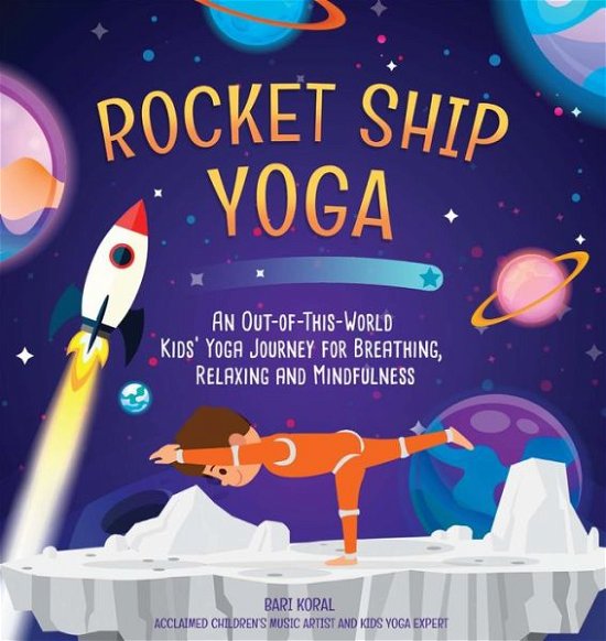 Cover for Bari Koral · Rocket Ship Yoga: An Out-of-This-World Kids Yoga Journey for Breathing, Relaxing and Mindfulness (Yoga Poses for Kids, Mindfulness for Kids Activities) (Hardcover bog) (2022)