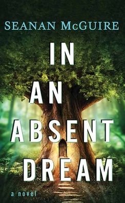 Cover for Seanan McGuire · In an Absent Dream (Book) (2020)