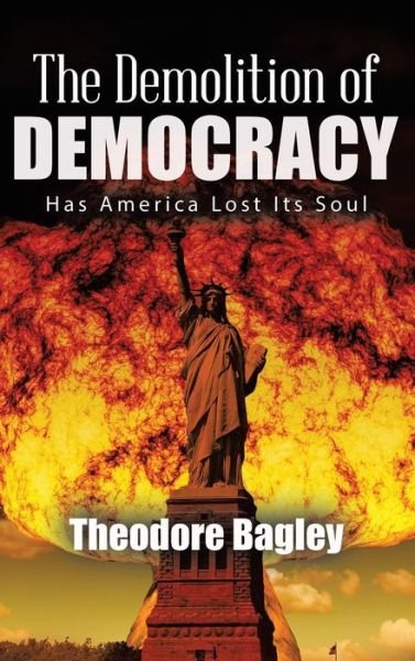 Cover for Ted Bagley · The Demolition of Democracy (Inbunden Bok) (2020)